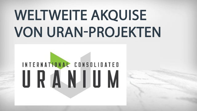 International Consolidated Uranium: Akquisition von Uranprojekten weltweit