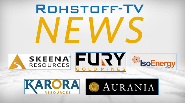 Newsflash mit Aurania Resources, Fury Gold Mines, Karora Resources, Skeena Resources und IsoEnergy