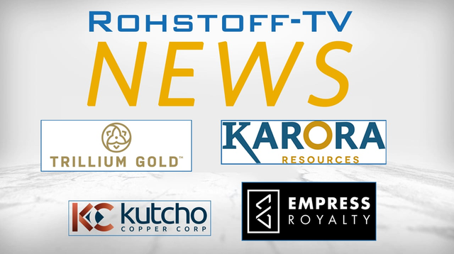 Bergbau-Nachrichten mit Kutcho Copper, Trillium Gold, Karora Resources and Empress Royalty