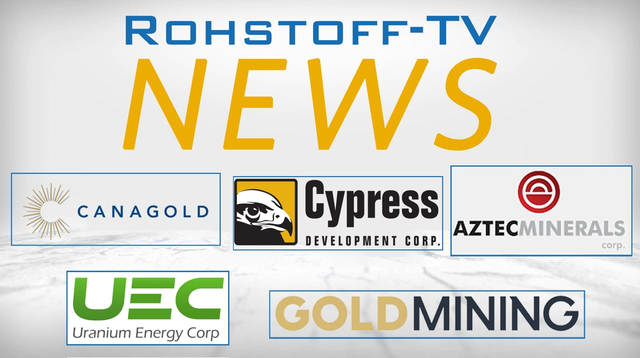 Bergbau-Nachrichten mit Cypress Development, GoldMining, Canagold, Aztec Minerals und Uranium Energy