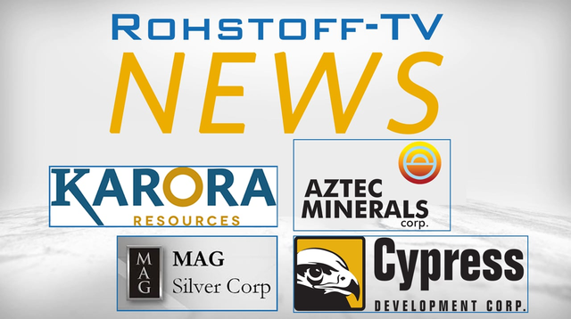 Bergbau-Nachrichten mit Karora Resources, Aztec Minerals, MAG Silver und Cypress Development