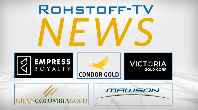 Nachrichten mit Victoria Gold, Mawson Gold, Condor Gold, Empress Royalty und Gran Colombia Gold