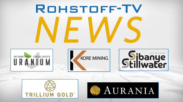 News mit Sibanye-Stillwater, Aurania Res., Trillium Gold, KORE Mining und Int. Consolidated Uranium