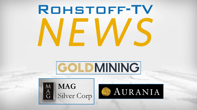 Bergbau-Nachrichten mit MAG Silver, GoldMining und Aurania Resources