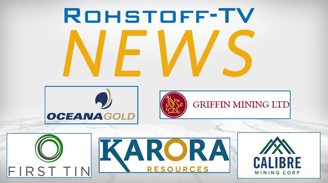 Bergbau-Nachrichten mit Griffin Mining, Calibre Mining, Karora Resources, First Tin und OceanaGold