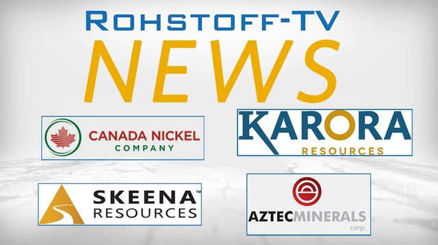 Bergbau-Nachrichten mit Skeena Resources, Aztec Minerals, Canada Nickel und Karora Resources