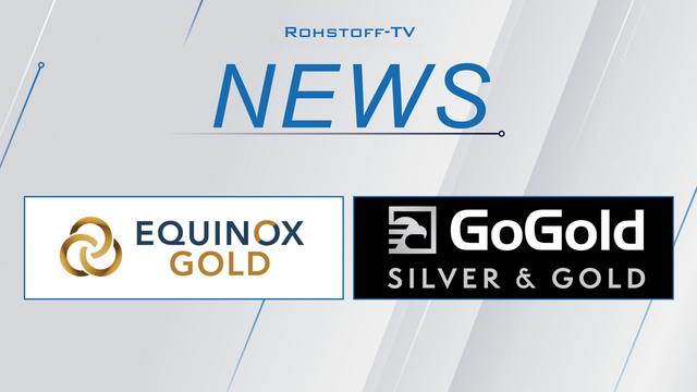 Equinox Gold baut Schulden ab, GoGold Resources mit Rekordkasse