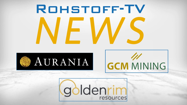 Bergbau-Nachrichten mit GCM Mining, Golden Rim Resources und Aurania Resources