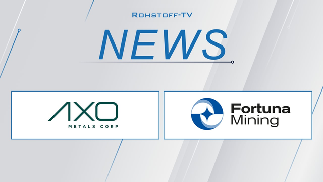 Starke Nachrichten von Axo Metals und Fortuna Mining